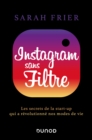 Image for Instagram Sans Filtre: Les Secrets De La Start-Up Qui a Revolutionne Nos Modes De Vie