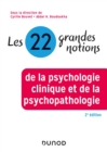 Image for Les 22 Grandes Notions De La Psychologie Clinique Et De La Psychopathologie - 2E Ed