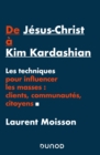 Image for De Jesus-Christ a Kim Kardashian: Les Techniques Pour Influencer Clients, Communautes Et Citoyens