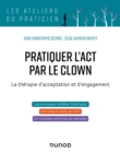 Image for Pratiquer l&#39;ACT par le clown - La therapie d&#39;acceptation et d&#39;engagement: La therapie d&#39;acceptation et d&#39;engagement