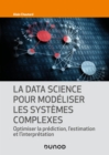 Image for La Data Science Pour Modeliser Les Systemes Complexes: Optimiser La Prediction, L&#39;estimation Et L&#39;interpretation