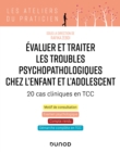 Image for Evaluer Et Traiter Les Troubles Psychopathologiques Chez L&#39;enfant Et L&#39;adolescent - 20 Cas Cliniques: 20 Cas Cliniques En TCC