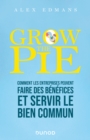 Image for Grow The Pie: Comment Les Entreprises Peuvent Faire Des Benefices Et Servir Le Bien Commun