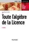 Image for Toute l&#39;algebre de la Licence - 6e ed.: Cours et exercices corriges