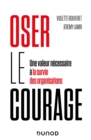 Image for Oser le courage: Une valeur necessaire a la survie des organisations