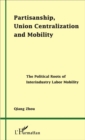 Image for Partisanship, Union Centralization and Mobility: The Political Roots of Interindustry Labor Mobility