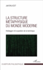 Image for La structure metaphysique du monde moderne: Heidegger et la question de la technique