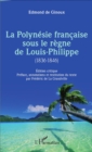 Image for La Polynesie francaise sous le regne de Louis-Philippe (1836-1846): Edition critique - Preface, annotations et restitution du texte par Frederic de La Grandville