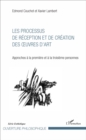 Image for Les Processus de reception et de creation des oeuvres d&#39;art: Approches a la premiere et a la troisieme personnes