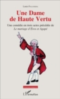 Image for Une Dame de Haute Vertu: Une comedie en trois actes precedee de &amp;quote;Le mariage d&#39;Eros et Agape&amp;quote;