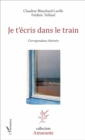 Image for Je t&#39;ecris dans le train: Correspondance litteraire