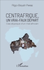 Image for Centrafrique, un vrai-faux depart: Cas atypique d&#39;un mal africain