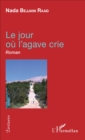 Image for Le jour ou l&#39;agave crie: Roman