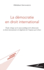 Image for La democratie en droit international: Etude critique sur le statut juridique de la democratie en droit international et la legitimite de l&#39;imposer par la force