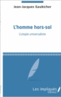 Image for L&#39;homme hors-sol: L&#39;utopie universaliste
