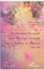 Image for La musique francaise dans l&#39;Europe musicale entre Berlioz et Debussy: 1863-1894