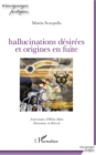 Image for Hallucinations desirees et origines en fuite: Avant-propos d&#39;Helene Matte - Illustrations de Belisssle