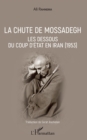 Image for La chute de Mossadegh: Les dessous du coup d&#39;Etat en Iran (1953)