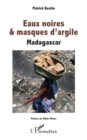 Image for Eaux noires &amp; masques d&#39;argile: Madagascar