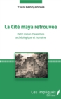 Image for La Cite maya retrouvee: Petit roman d&#39;aventure archeologique et humaine