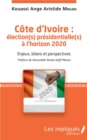 Image for Cote d&#39;Ivoire : election(s) presidentielle(s) a l&#39;horizon 2020: Enjeux, bilans et perspectives - Preface de Honorable Konan Koffi Marius