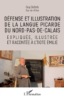 Image for Defense et illustration de la langue picarde du Nord-pas-de-Calais: expliquee, illustree et racontee a l&#39;tiote Emile