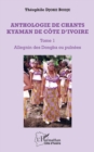 Image for Anthologie de chants kyaman de Cote d&#39;ivoire Tome 1: Allegnin des Dongba ou puinees