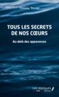 Image for Tous les secrets de nos coeurs: Au-dela des apparences