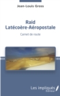 Image for Raid Latecoere-Aeropostale: Carnet de route