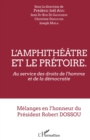 Image for L&#39;amphitheatre et le pretoire: Au service des droits de l&#39;homme et de la democratie - Melanges en l&#39;honneur du President Robert Dossou