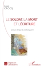 Image for Le soldat, la mort et l&#39;ecriture: Lecture clinique du recit de guerre