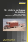 Image for Un cinema ambulant en Afrique: Jean-Paul Sivadier, entrepreneur dans les annees 1950