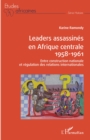 Image for Leaders assassines en Afrique centrale 1958-1961: Entre construction nationale et regulation des relations internationales