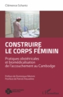 Image for Construire Le Corps Feminin: Pratiques Obstetricales Et Biomedicalisation De L&#39;accouchement Au Cambodge