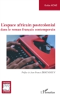 Image for L&#39;espace africain postcolonial: dans le roman francais contemporain