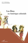 Image for Les Fetes En Amerique Coloniale: Seminaire d&#39;Histoire De l&#39;Amerique Coloniale
