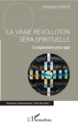 Image for La vraie revolution sera spirituelle: Comprendre pour agir