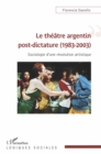 Image for Le Theatre Argentin Post-Dictature (1983-2003): Sociologie D&#39;une Revolution Artistique