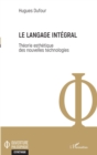 Image for Le langage integral: Theorie esthetique des nouvelles technologies