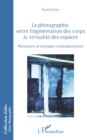 Image for La Photographie, Entre Fragmentation Des Corps Et Virtualite Des Espaces: Mutations Artistiques Contemporaines