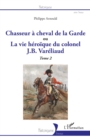 Image for Chasseur a cheval de la Garde: ou La vie heroique du colonel J. B. Vareliaud - Tome 2