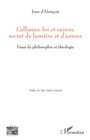 Image for L&#39;alliance foi et raison, secret de lumiere et d&#39;amour: Essai de philosophie et theologie