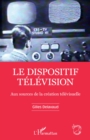 Image for Le dispositif television: Aux sources de la creation televisuelle