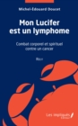 Image for Mon Lucifer est un lymphome: Recit: Combat corporel et spirituel contre un cancer
