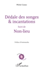 Image for Dedale des songes &amp; incantations: Suivi de Non-lieu