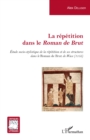 Image for La repetition dans le Roman de Brut: Etude socio-stylistique de la repetition et de ses structures dans le Roman de Brut de Wace (1155)