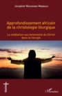 Image for Approfondissement africain de la christologie liturgique: La mediation sacramentelle du Christ dans la liturgie