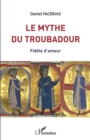 Image for Le mythe du troubadour: Fidele d&#39;amour