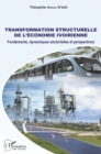 Image for Transformation Structurelle De L&#39;economie Ivoirienne: Fondements, Dynamiques Sectorielles Et Perspectives