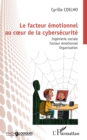 Image for Le facteur emotionnel au cA ur de la cybersecurite: Ingenierie sociale. Facteur emotionnel. Organisation